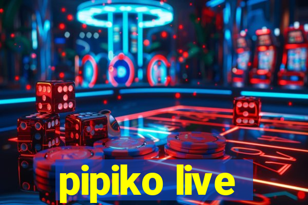 pipiko live